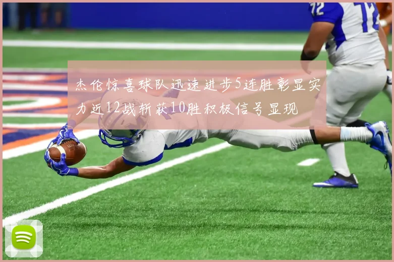 杰伦惊喜球队迅速进步5连胜彰显实力近12战斩获10胜积极信号显现