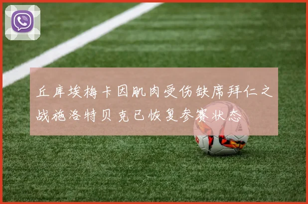 丘库埃梅卡因肌肉受伤缺席拜仁之战施洛特贝克已恢复参赛状态