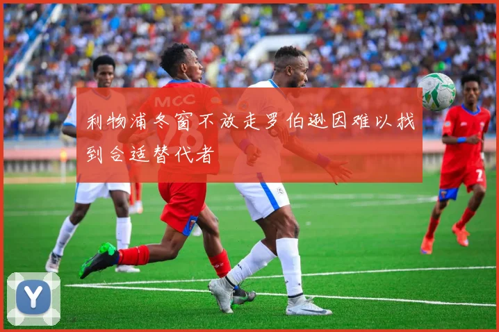 利物浦冬窗不放走罗伯逊因难以找到合适替代者