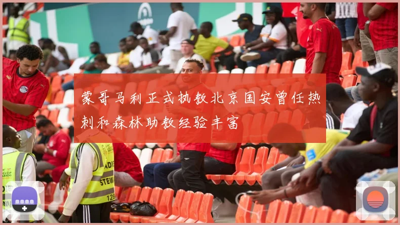 蒙哥马利正式执教北京国安曾任热刺和森林助教经验丰富