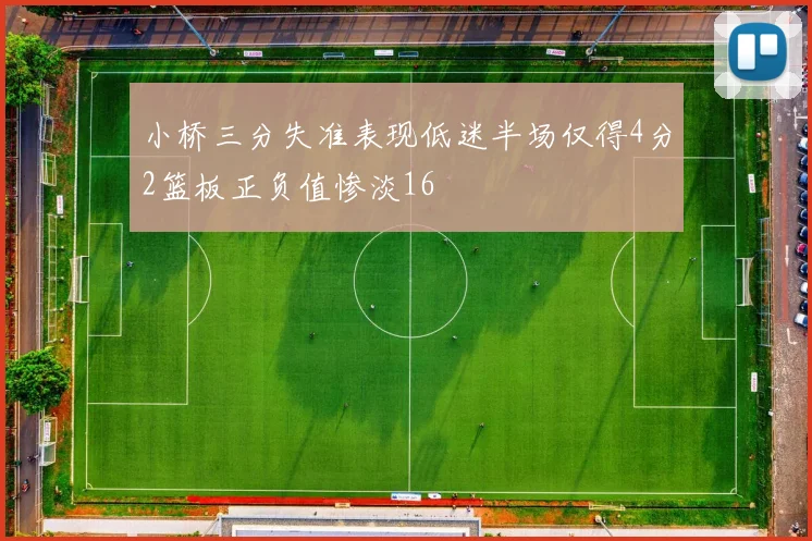 小桥三分失准表现低迷半场仅得4分2篮板正负值惨淡16